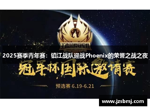 2025赛季青年赛：镇江战队迎战Phoenix的荣誉之战之夜