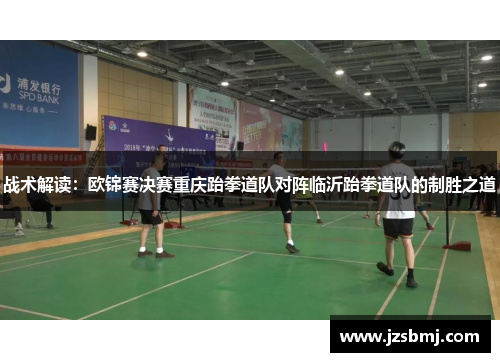 战术解读：欧锦赛决赛重庆跆拳道队对阵临沂跆拳道队的制胜之道